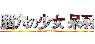 腦穴の少女 呆羽 (baka tsubasa)