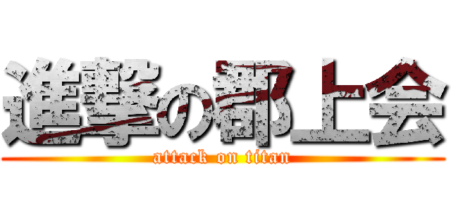 進撃の郡上会 (attack on titan)