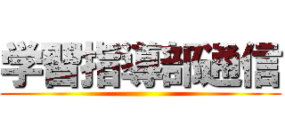 学習指導部通信 ()