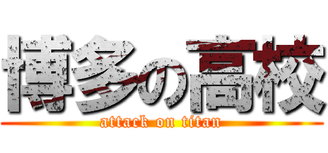 博多の高校 (attack on titan)