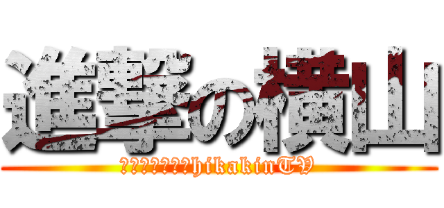 進撃の横山 (臭いババアが、hikakinTV)