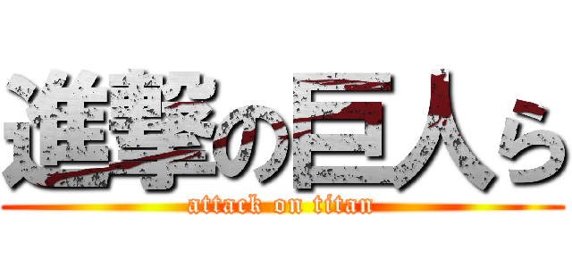 進撃の巨人ら (attack on titan)