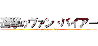 進撃のヴァン・バイアー (attack on vanbire)