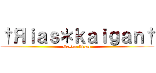 †Яｉａｓ＊ｋａｉｇａｎ† (Sudden Attack)