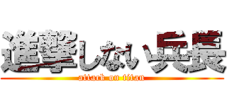 進撃しない兵長 (attack on titan)
