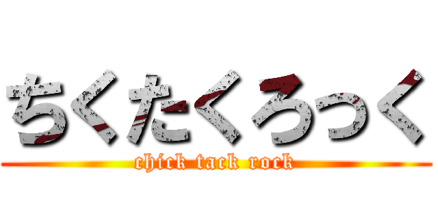 ちくたくろっく (chick tack rock)