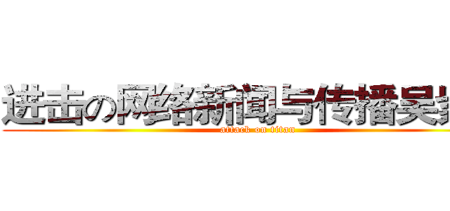 进击の网络新闻与传播吴紫欣 (attack on titan)