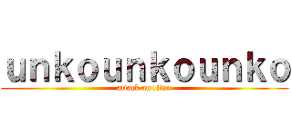 ｕｎｋｏｕｎｋｏｕｎｋｏ (attack on titan)