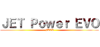 ＪＥＴ Ｐｏｗｅｒ ＥＶＯ (FUCK)
