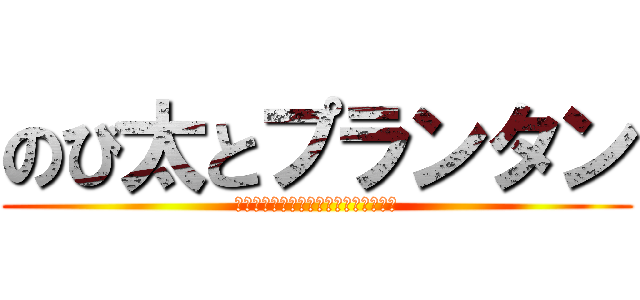 のび太とプランタン (知恵と努力と笑いでゲームを支配せよ！)