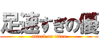 足速すぎの優 (attack on titan)