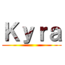 Ｋｙｒａ ()