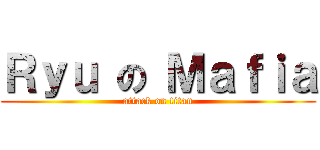 Ｒｙｕ の Ｍａｆｉａ (attack on titan)