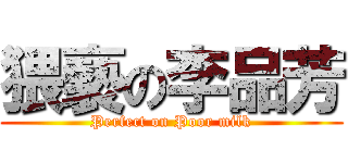 猥褻の李品芳 (Perfect on Poor milk)