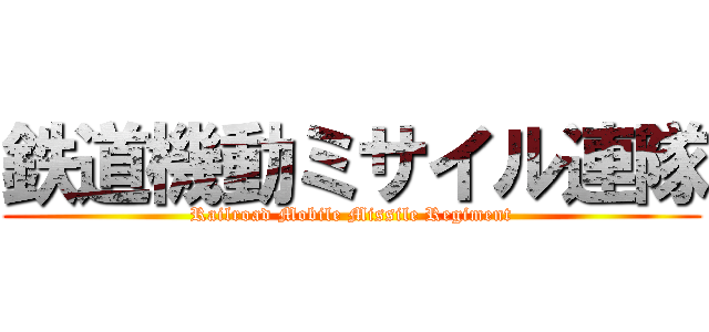 鉄道機動ミサイル連隊 (Railroad Mobile Missile Regiment)