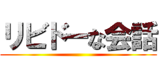 リビドーな会話 ()