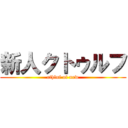 新人クトゥルフ (cthluf of new)
