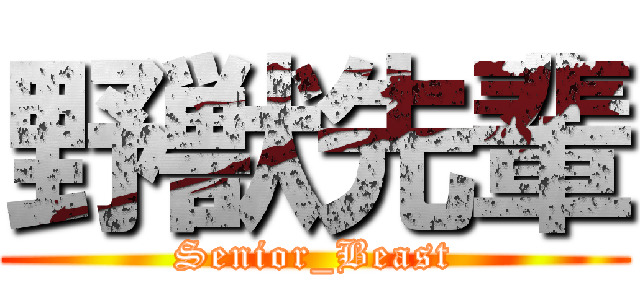 野獣先輩 (Senior_Beast)