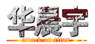 华晨宇 (attack on titan)