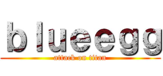 ｂｌｕｅｅｇｇ (attack on titan)