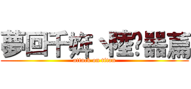 夢回千姩丶陸鉮噐萹 (attack on titan)