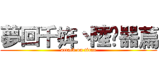 夢回千姩丶陸鉮噐萹 (attack on titan)