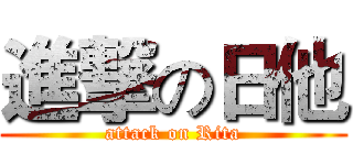 進撃の日他 (attack on Rita)