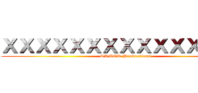 ＸＸＸＸＸＸＸＸＸＸＸＸＸＸＸ (SAMED Productions)