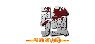  強 ( strength)