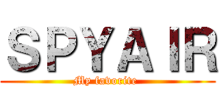 ＳＰＹＡＩＲ (My favorite )