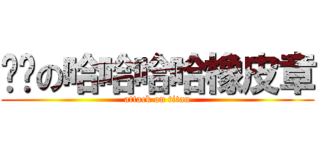 进击の哈哈哈哈橡皮章 (attack on titan)