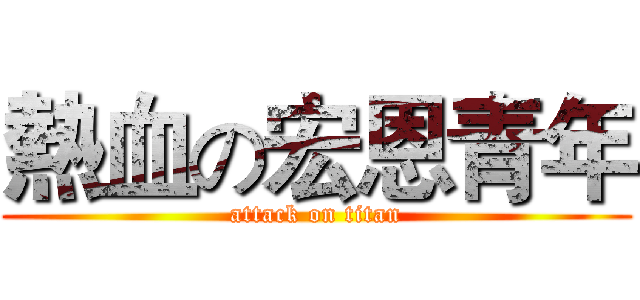 熱血の宏恩青年 (attack on titan)