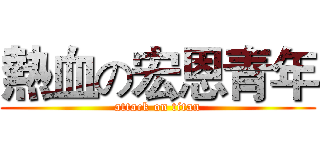 熱血の宏恩青年 (attack on titan)
