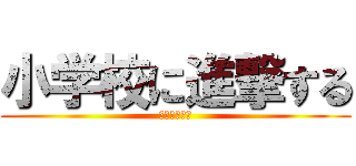 小学校に進撃する (ロリたまらん)