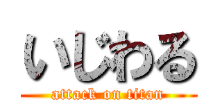 いじわる (attack on titan)