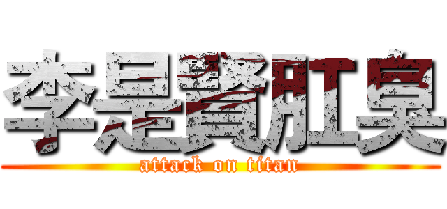 李是賢肛臭 (attack on titan)