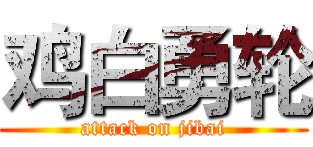 鸡白勇轮 (attack on jibai)