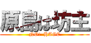 原島は坊主 (NO!  HAGE)