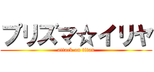 プリズマ☆イリヤ (attack on titan)