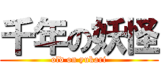 千年の妖怪 (old on yukari)
