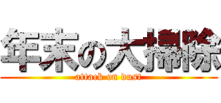 年末の大掃除 (attack on dust)