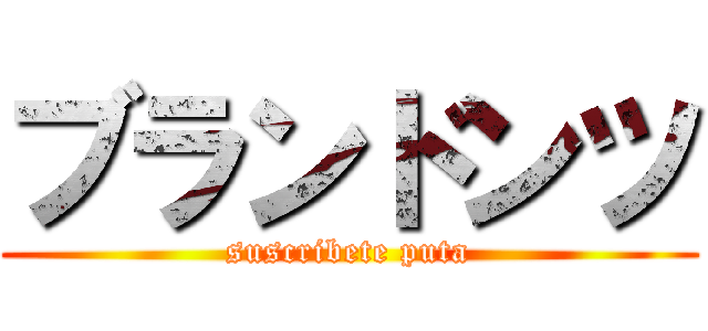 ブランドンツ (suscribete puta)