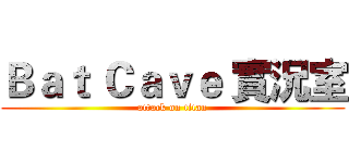 Ｂａｔ Ｃａｖｅ 實況室 (attack on titan)