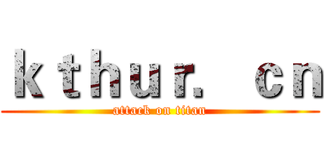 ｋｔｈｕｒ．ｃｎ (attack on titan)