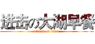 进击の大湖早餐 (attack on titan)