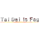 Ｔａｉ Ｄａｉ ｉｓ Ｆａｇ (Attack on fker)