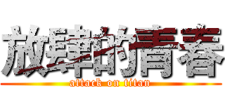 放肆的青春 (attack on titan)