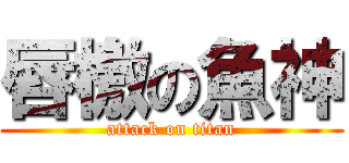 唇檄の魚神 (attack on titan)