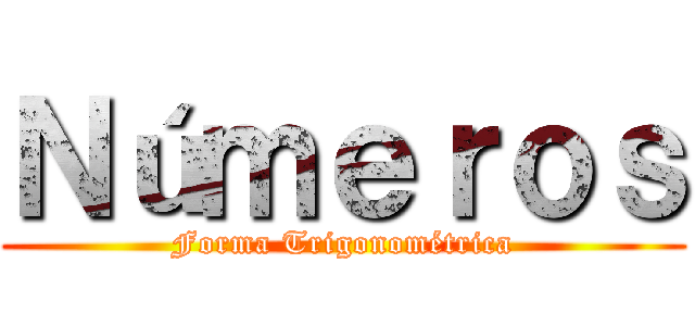 Ｎúｍｅｒｏｓ (Forma Trigonométrica)