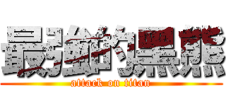 最強的黑熊 (attack on titan)